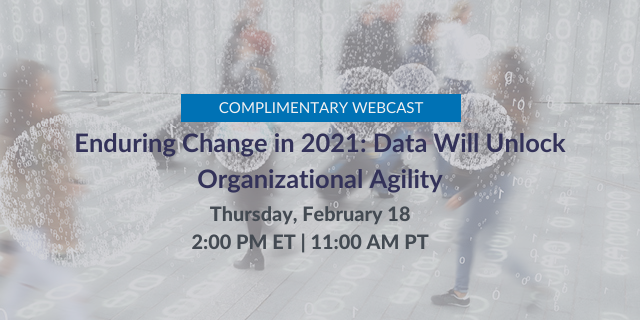 Enduring Change in 2021: Data Will Unlock Organizational Agility